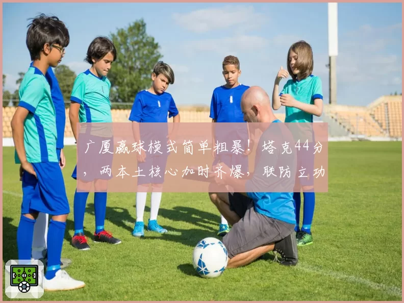 广厦赢球模式简单粗暴!塔克44分,两本土核心加时齐爆,联防立功