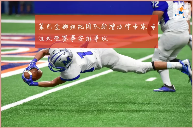 莱巴金娜经纪团队新增法律专家 专注处理赛事安排争议