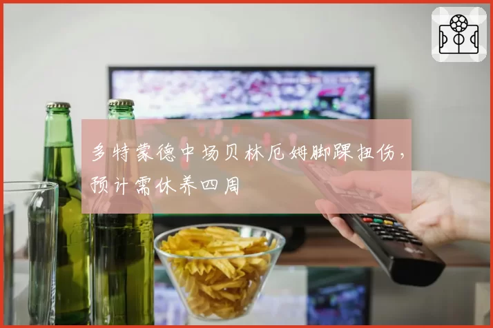 多特蒙德中场贝林厄姆脚踝扭伤,预计需休养四周